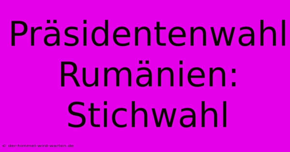 Präsidentenwahl Rumänien: Stichwahl