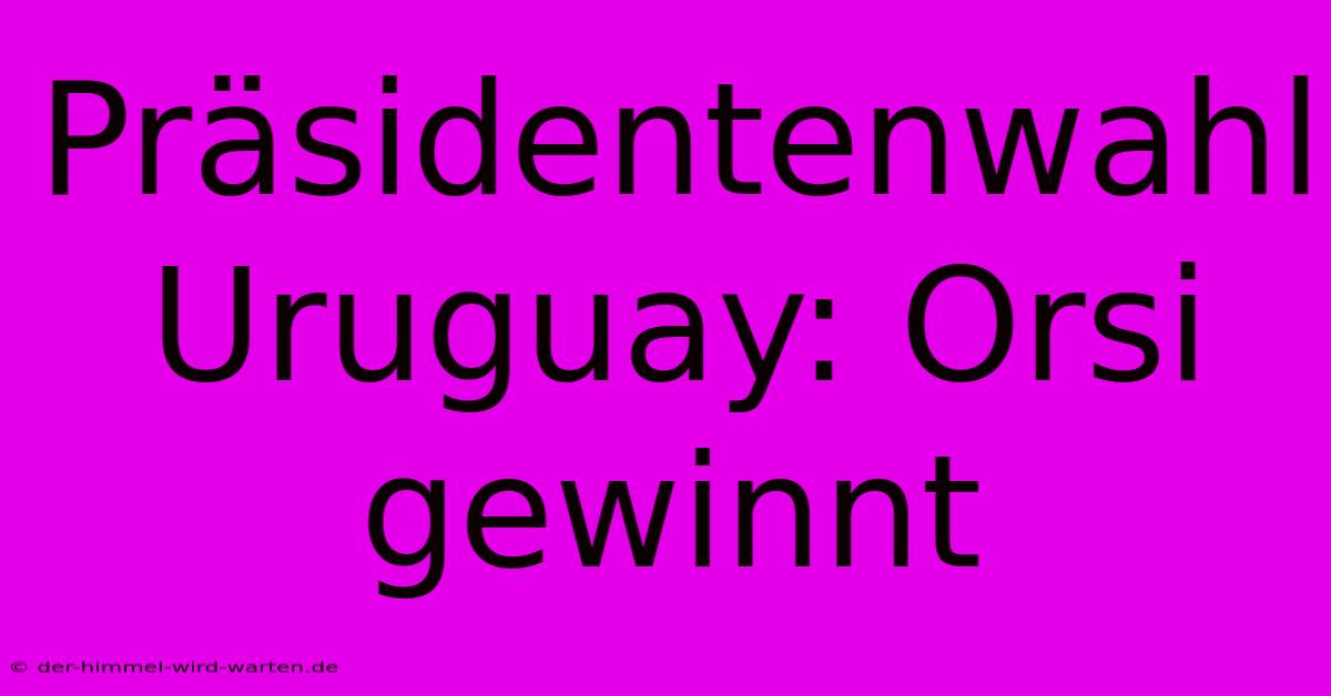 Präsidentenwahl Uruguay: Orsi Gewinnt