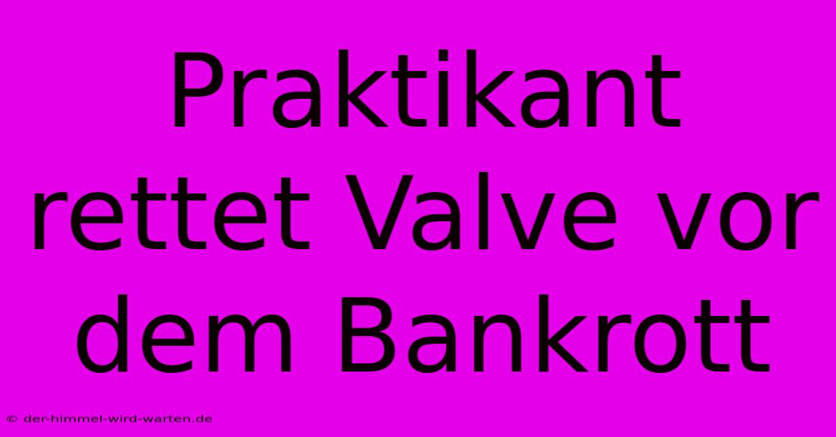 Praktikant Rettet Valve Vor Dem Bankrott