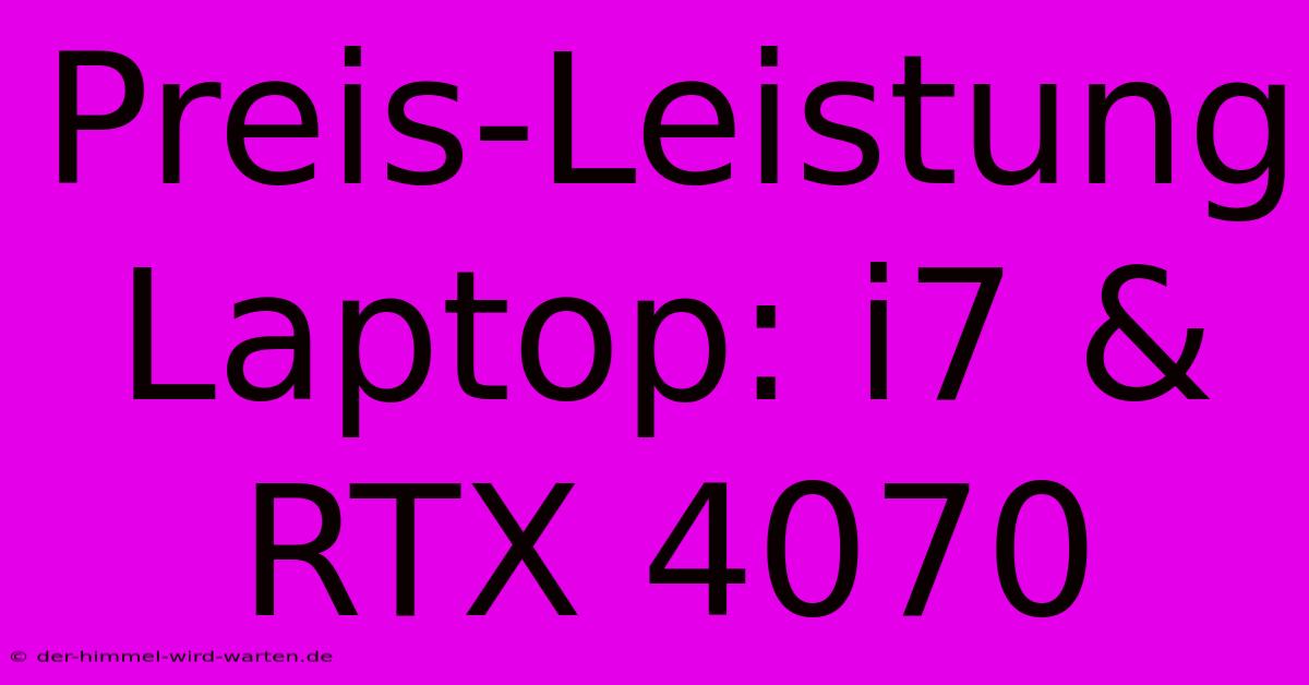 Preis-Leistung Laptop: I7 & RTX 4070