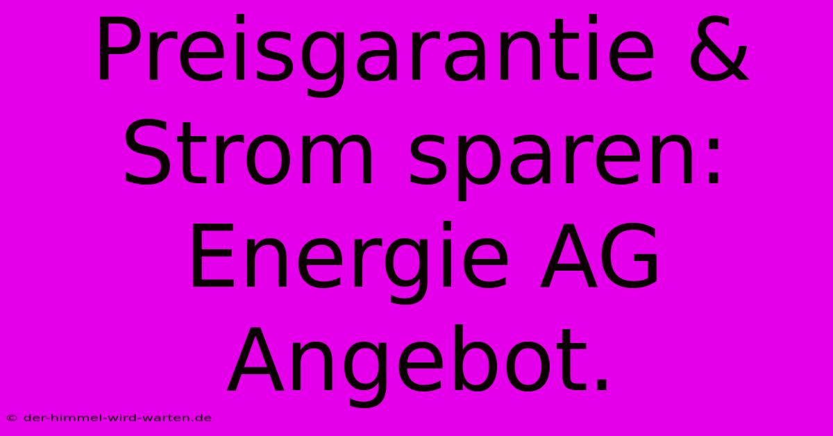 Preisgarantie &  Strom Sparen: Energie AG Angebot.