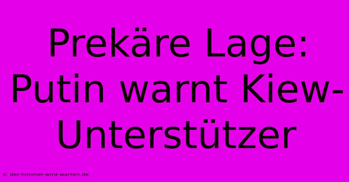 Prekäre Lage: Putin Warnt Kiew-Unterstützer