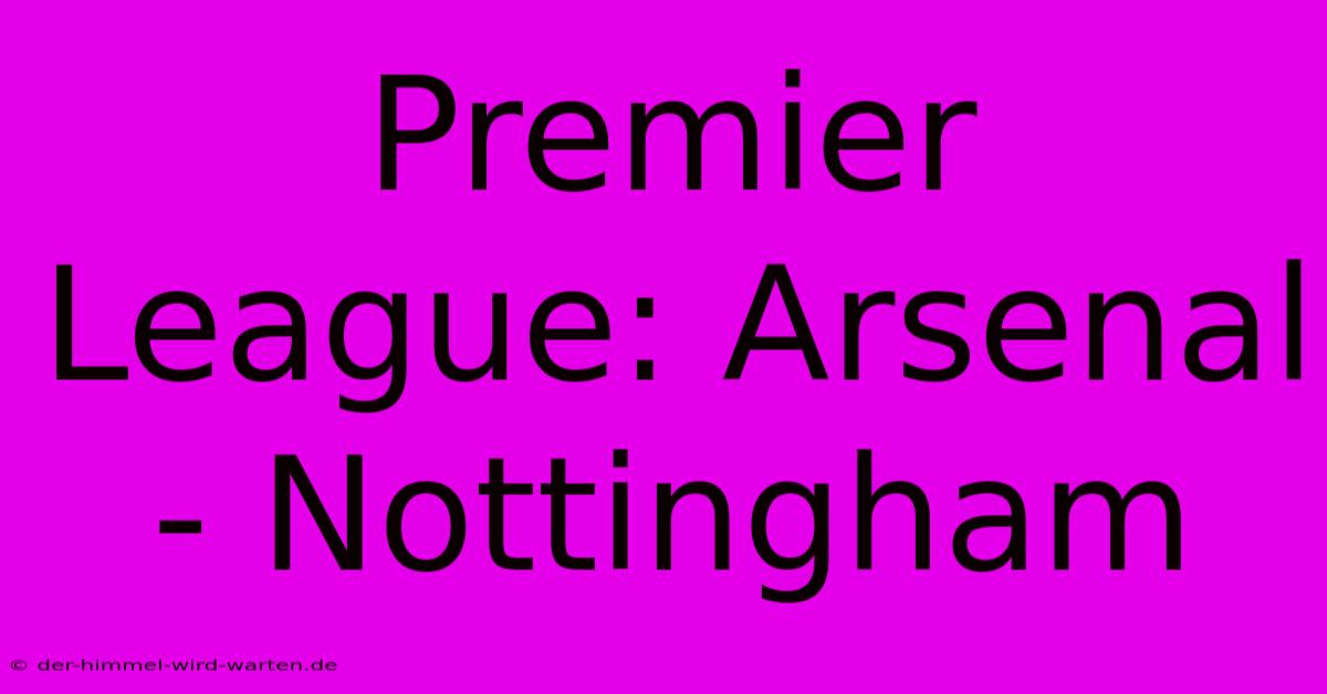 Premier League: Arsenal - Nottingham