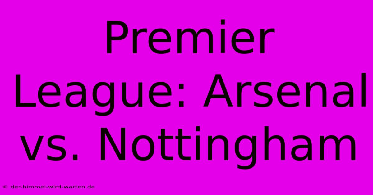 Premier League: Arsenal Vs. Nottingham