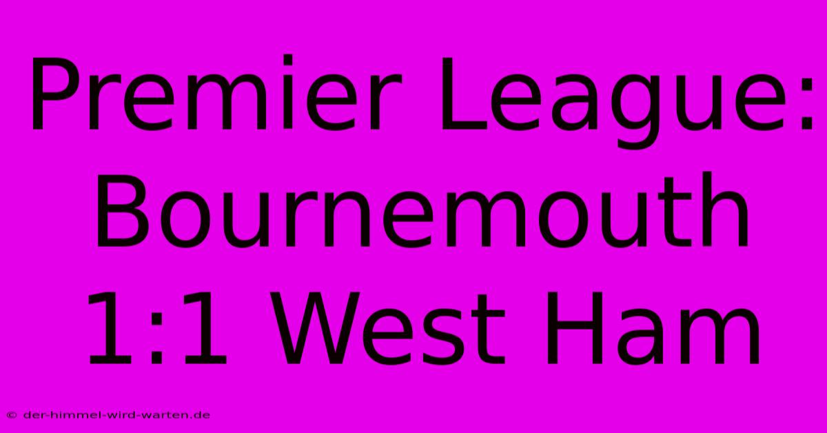 Premier League: Bournemouth 1:1 West Ham