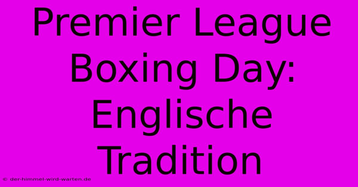 Premier League Boxing Day: Englische Tradition