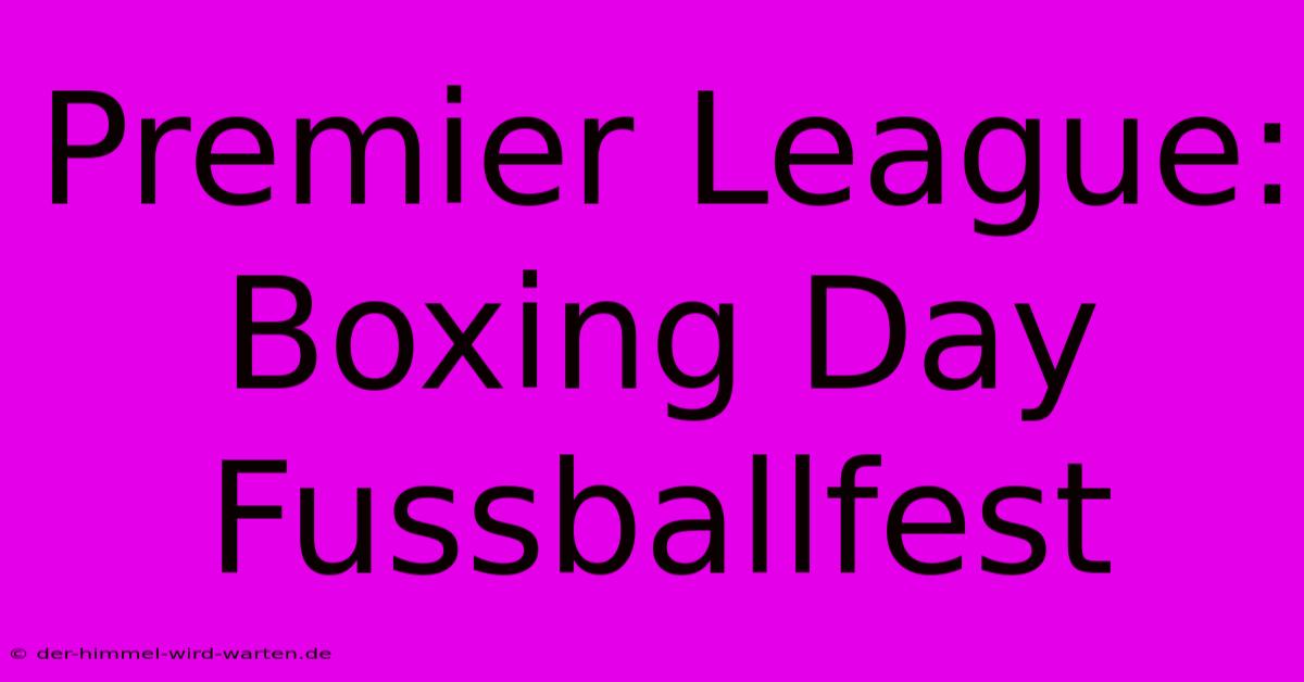 Premier League: Boxing Day Fussballfest