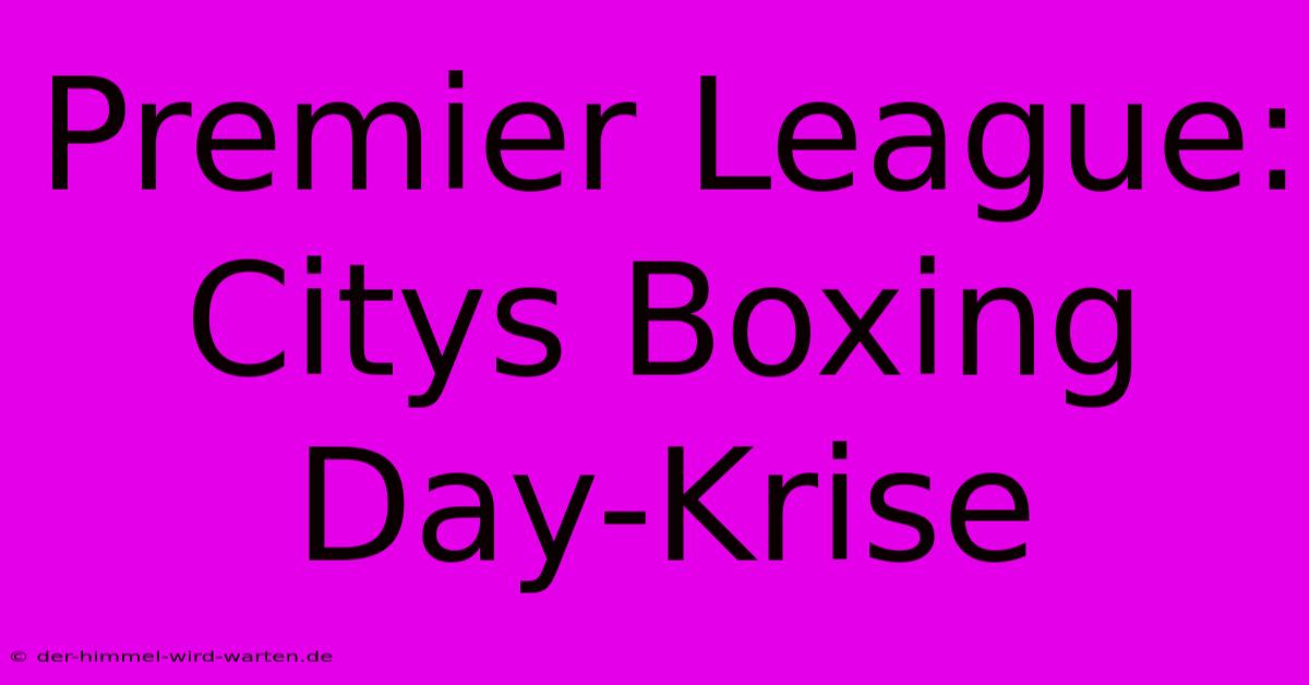 Premier League: Citys Boxing Day-Krise