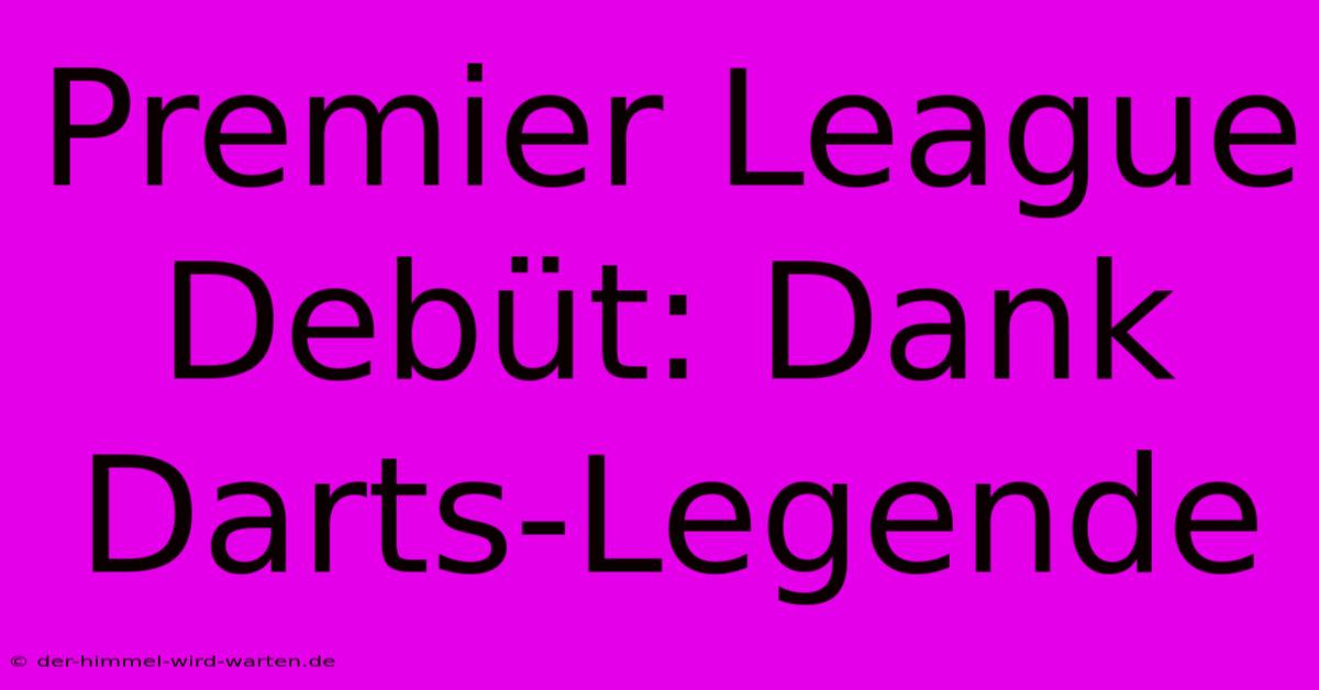 Premier League Debüt: Dank Darts-Legende