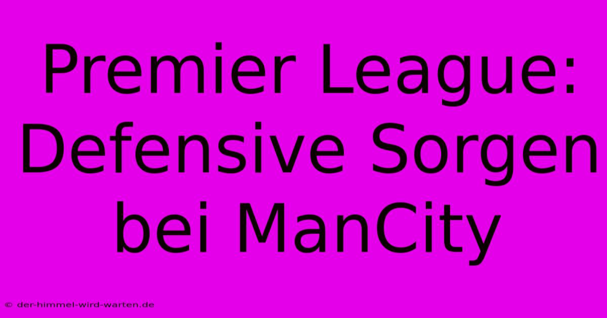 Premier League: Defensive Sorgen Bei ManCity