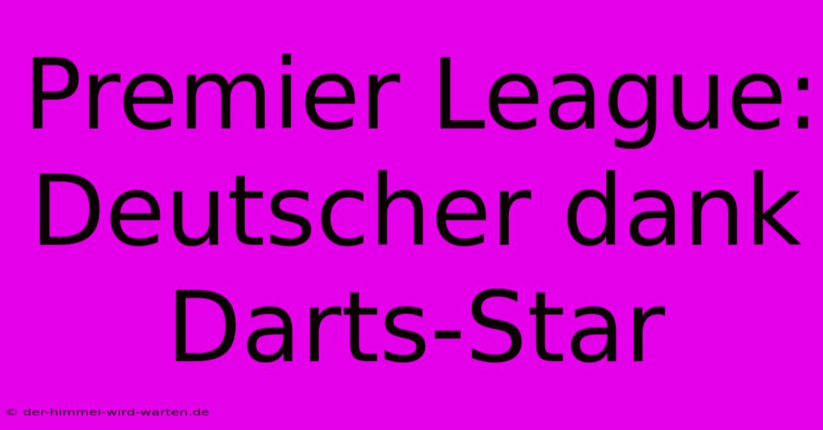 Premier League: Deutscher Dank Darts-Star