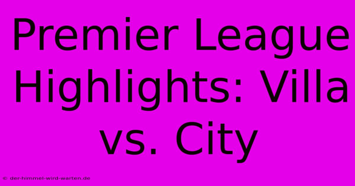 Premier League Highlights: Villa Vs. City