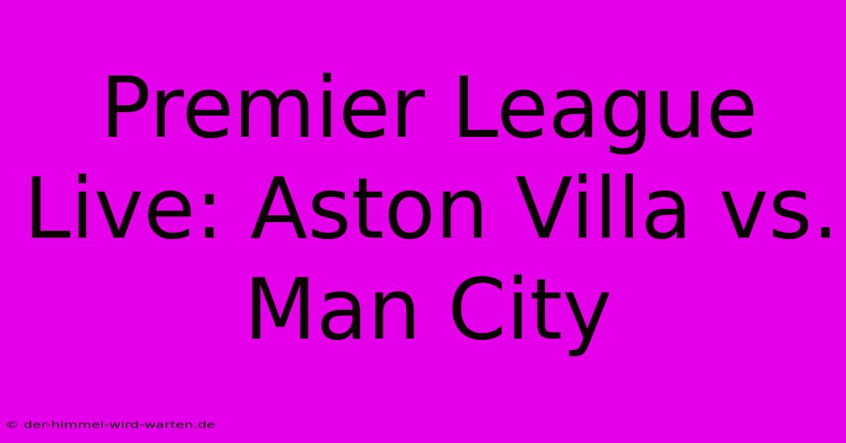 Premier League Live: Aston Villa Vs. Man City