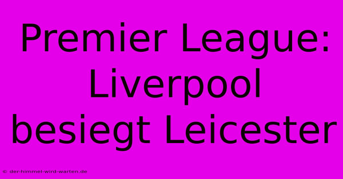 Premier League: Liverpool Besiegt Leicester