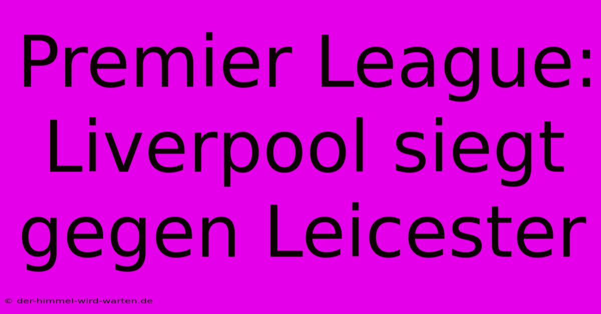 Premier League: Liverpool Siegt Gegen Leicester