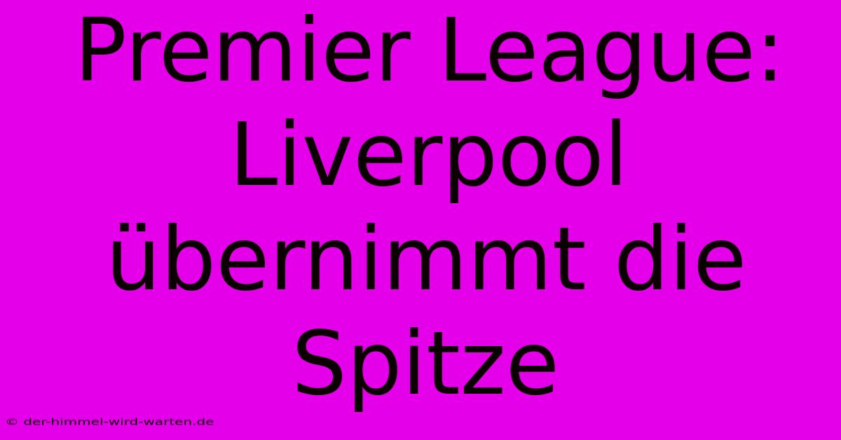 Premier League: Liverpool Übernimmt Die Spitze