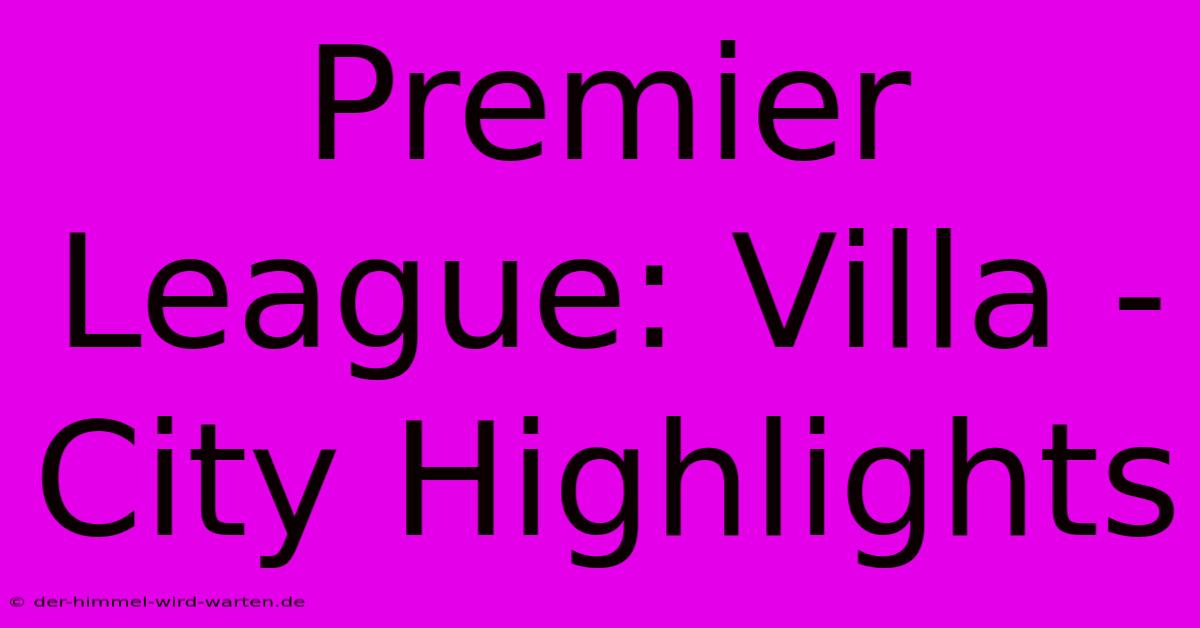 Premier League: Villa - City Highlights