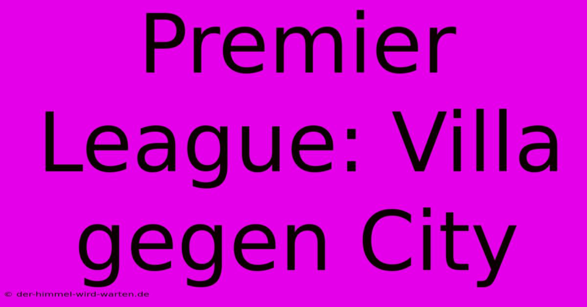 Premier League: Villa Gegen City