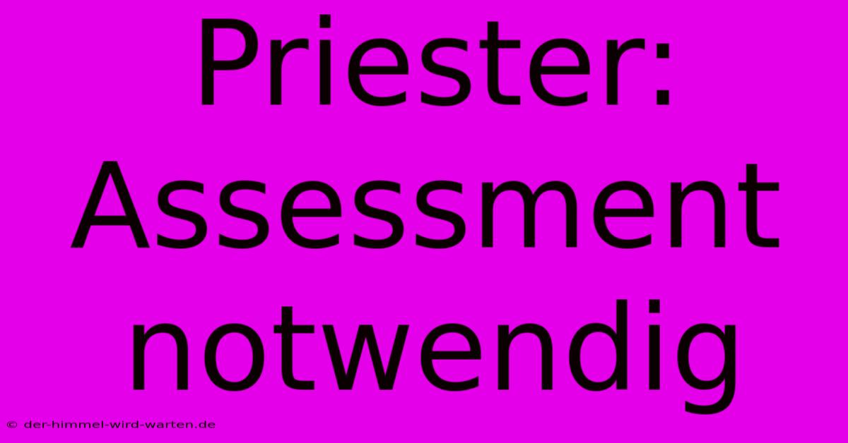 Priester: Assessment Notwendig