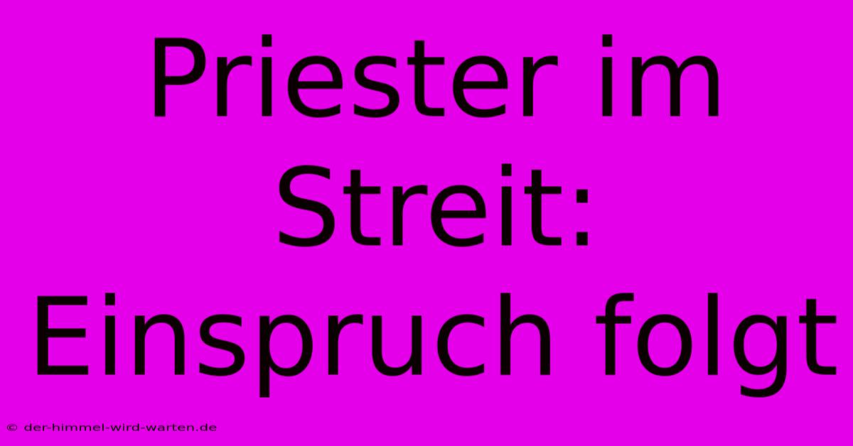 Priester Im Streit:  Einspruch Folgt