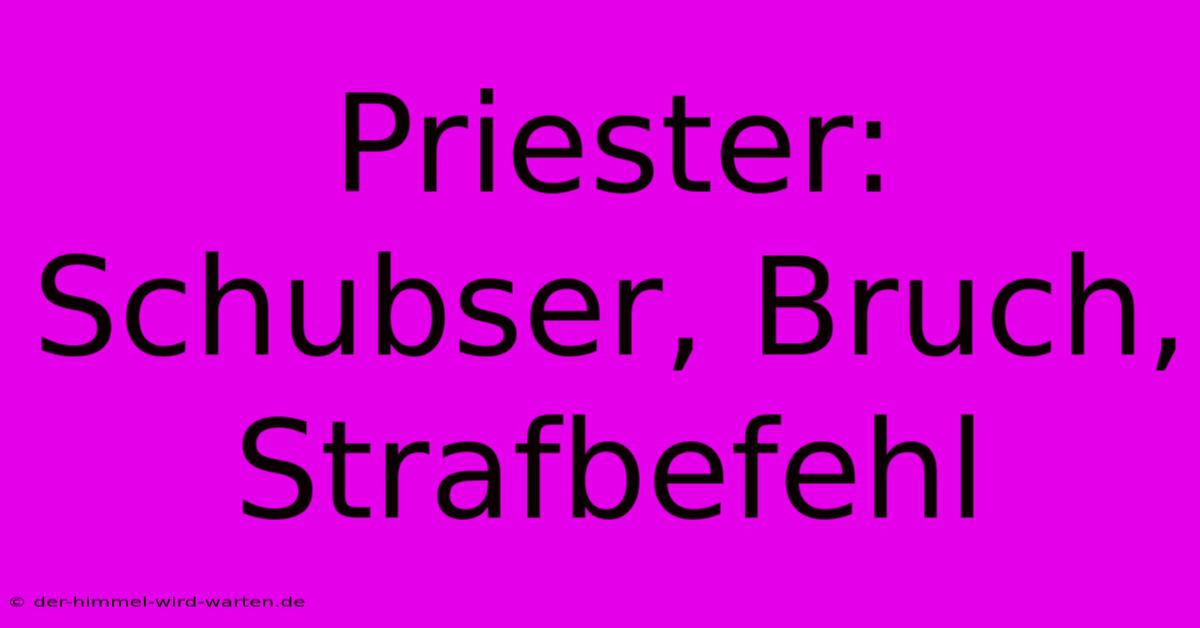 Priester: Schubser, Bruch, Strafbefehl