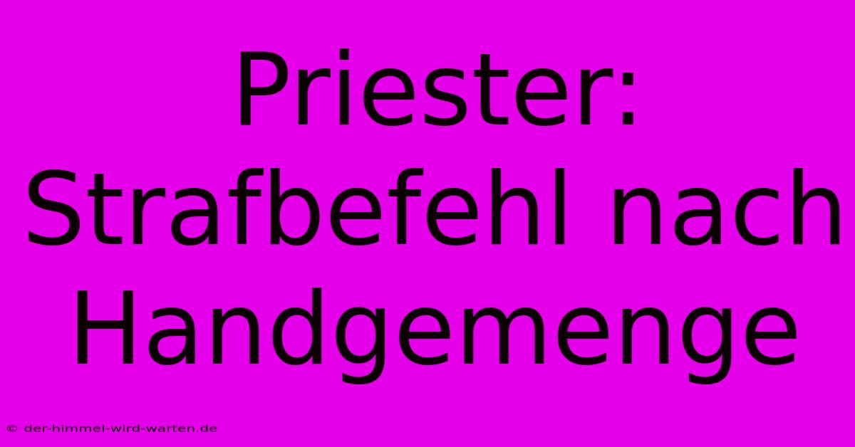 Priester: Strafbefehl Nach Handgemenge