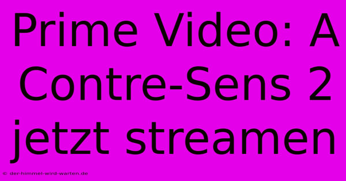 Prime Video: A Contre-Sens 2 Jetzt Streamen