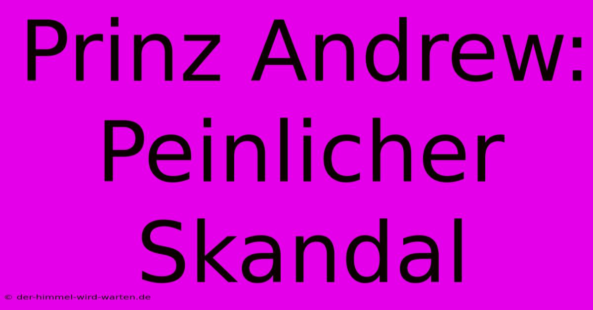 Prinz Andrew: Peinlicher Skandal