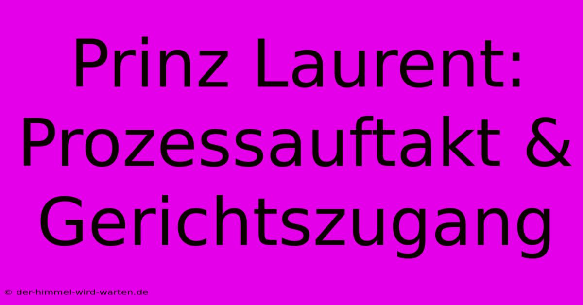 Prinz Laurent: Prozessauftakt & Gerichtszugang