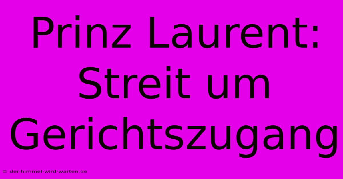 Prinz Laurent: Streit Um Gerichtszugang