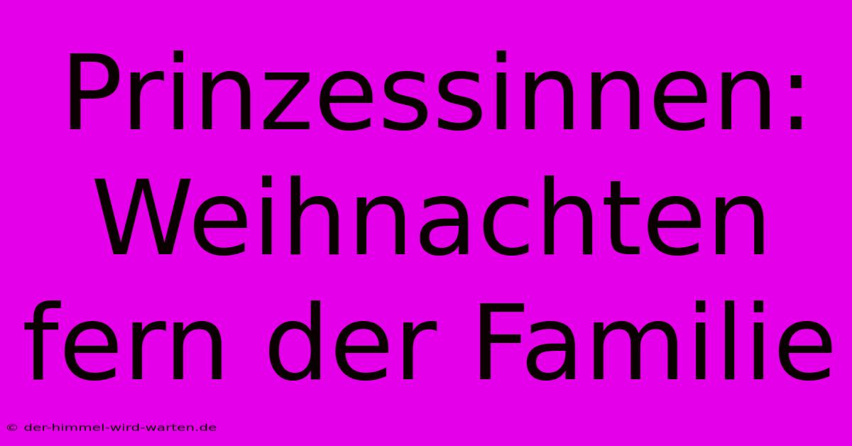 Prinzessinnen: Weihnachten Fern Der Familie