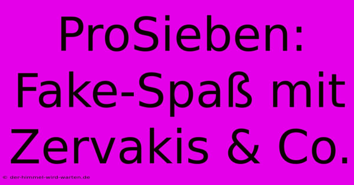 ProSieben:  Fake-Spaß Mit Zervakis & Co.