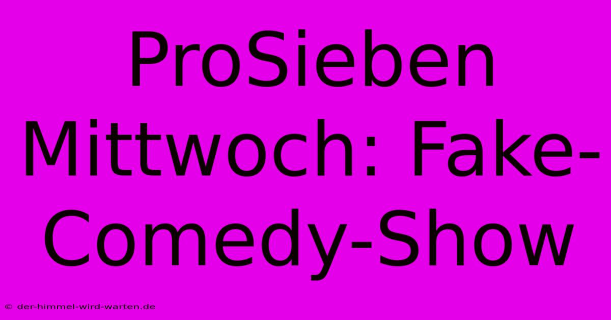 ProSieben Mittwoch: Fake-Comedy-Show