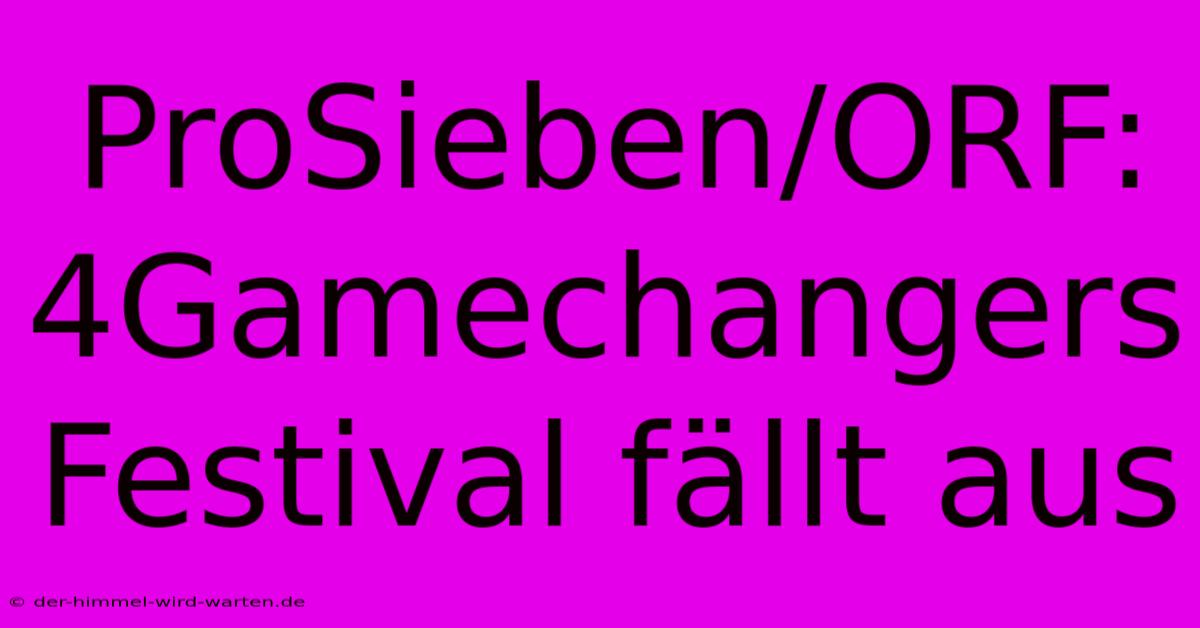 ProSieben/ORF: 4Gamechangers Festival Fällt Aus