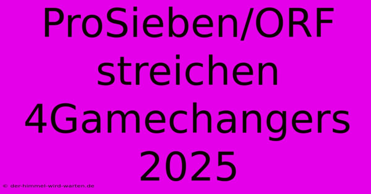 ProSieben/ORF Streichen 4Gamechangers 2025