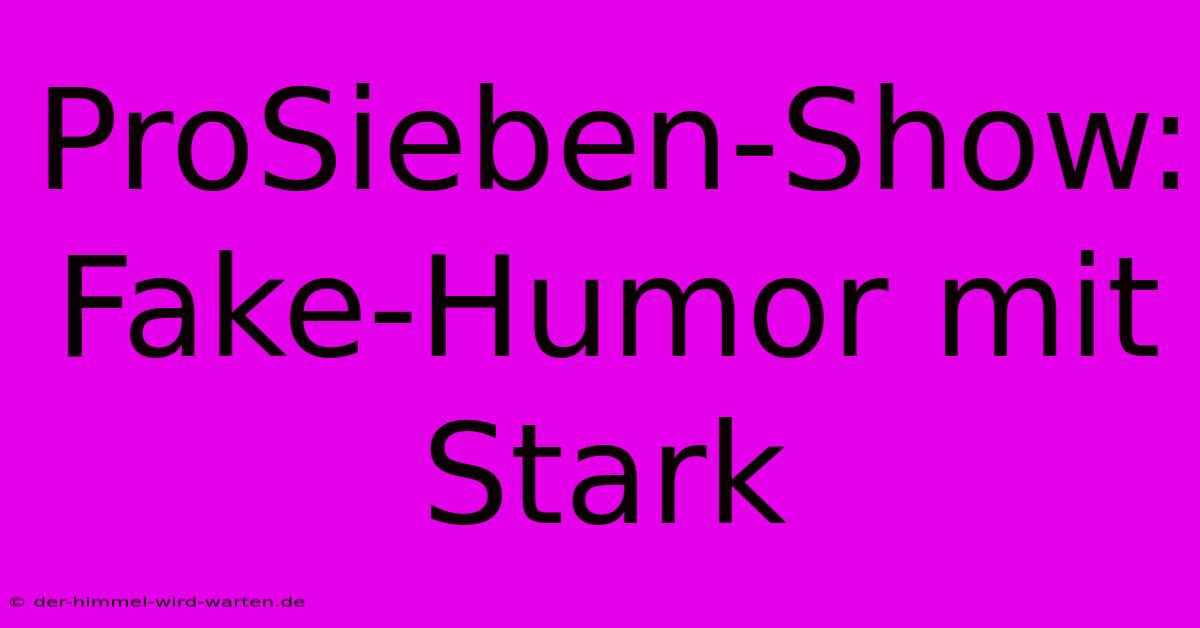 ProSieben-Show: Fake-Humor Mit Stark