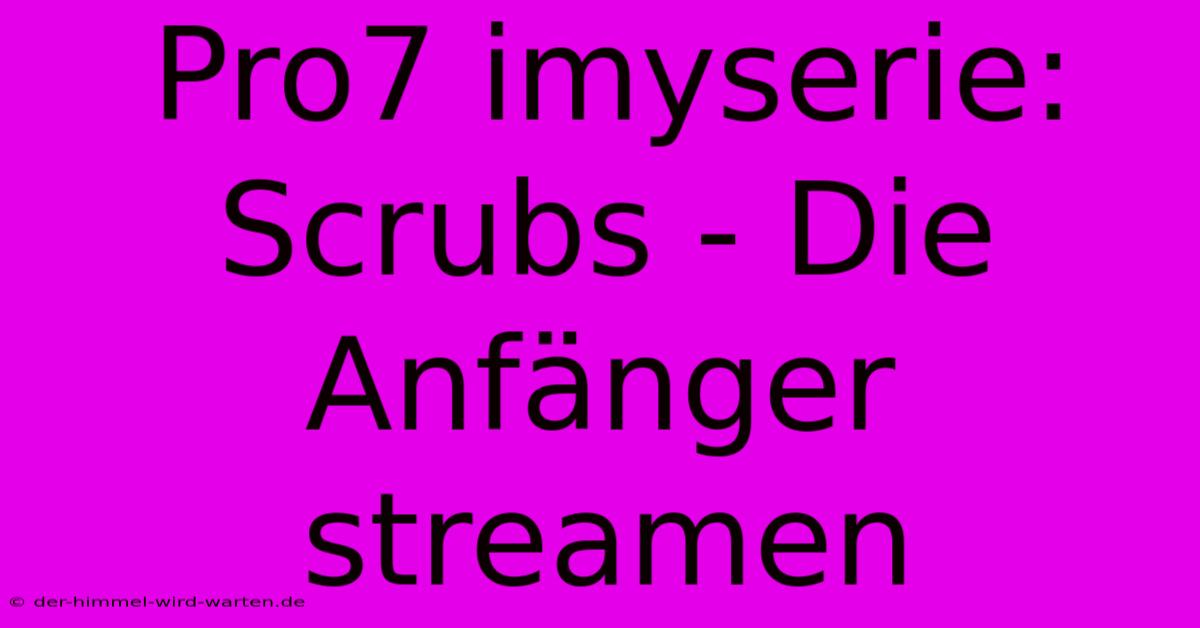 Pro7 Imyserie: Scrubs - Die Anfänger Streamen