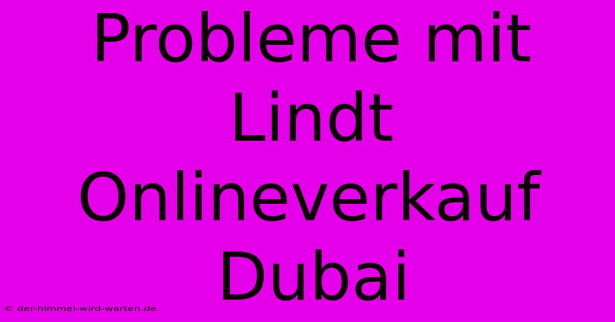 Probleme Mit Lindt Onlineverkauf Dubai