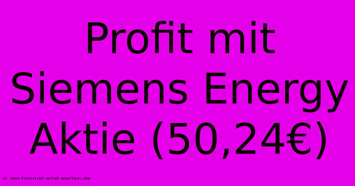 Profit Mit Siemens Energy Aktie (50,24€)