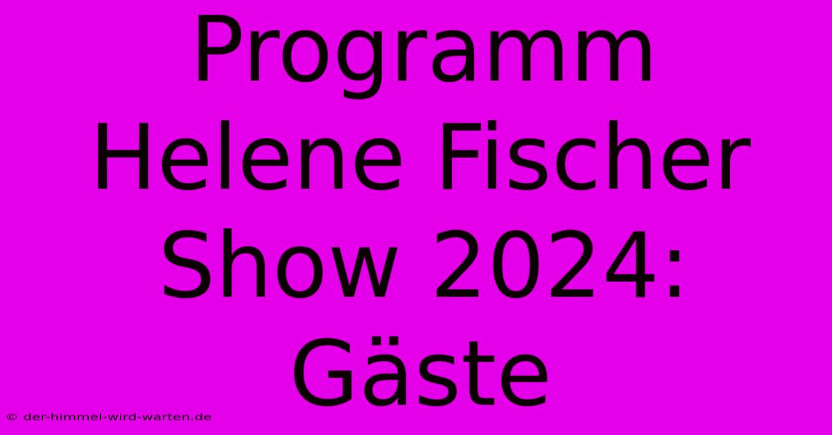 Programm Helene Fischer Show 2024: Gäste