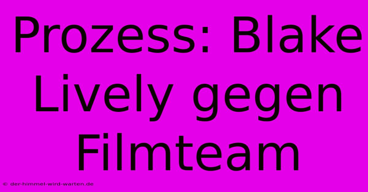 Prozess: Blake Lively Gegen Filmteam