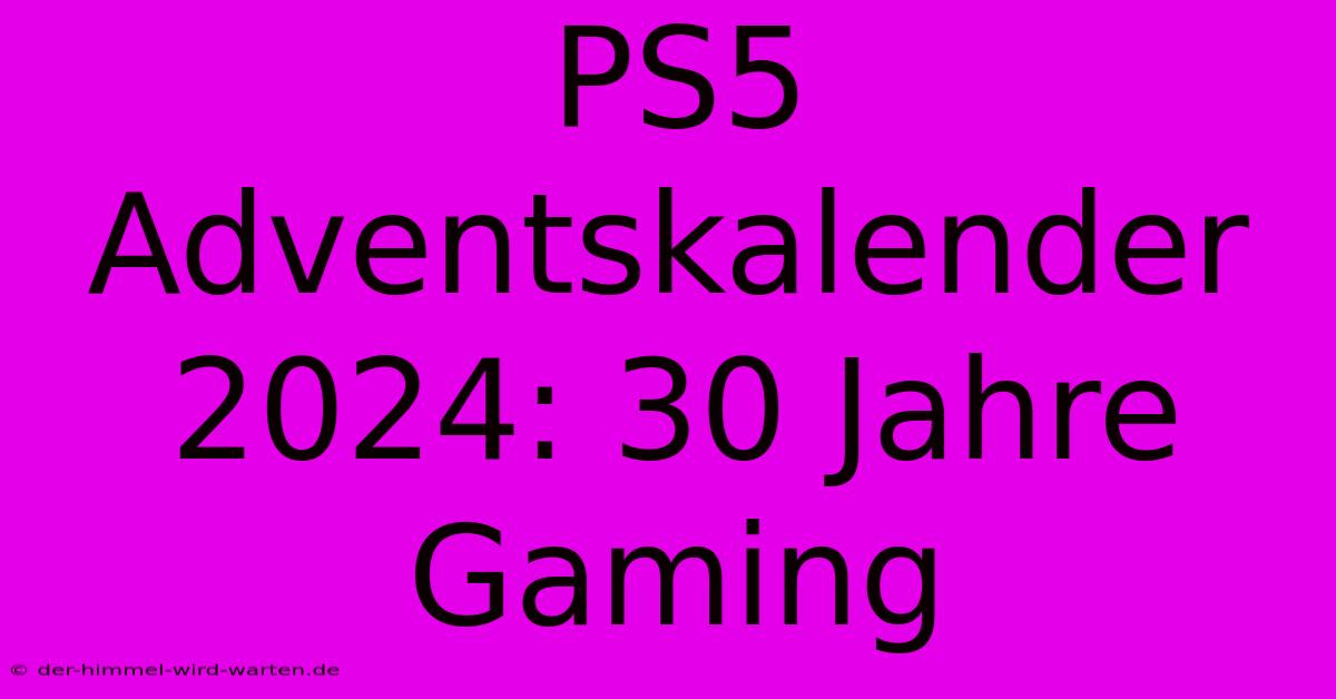 PS5 Adventskalender 2024: 30 Jahre Gaming