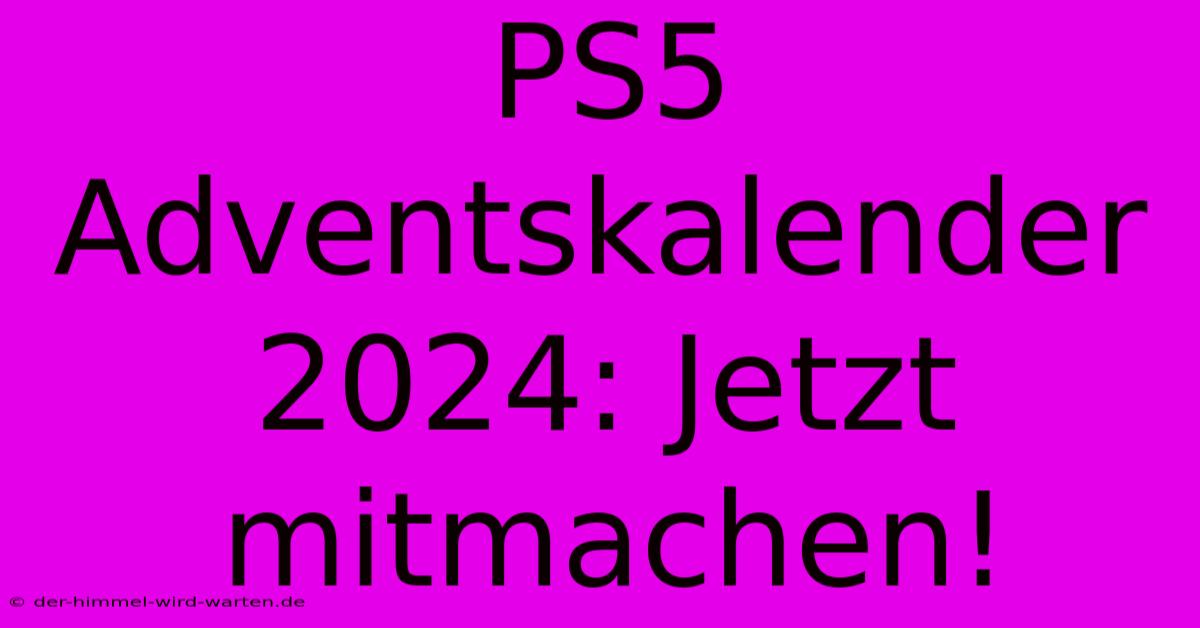 PS5 Adventskalender 2024: Jetzt Mitmachen!