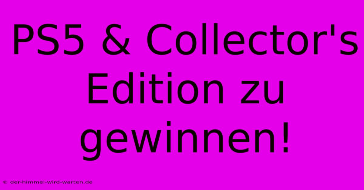 PS5 & Collector's Edition Zu Gewinnen!