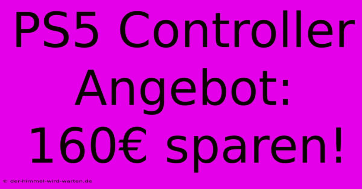 PS5 Controller Angebot: 160€ Sparen!