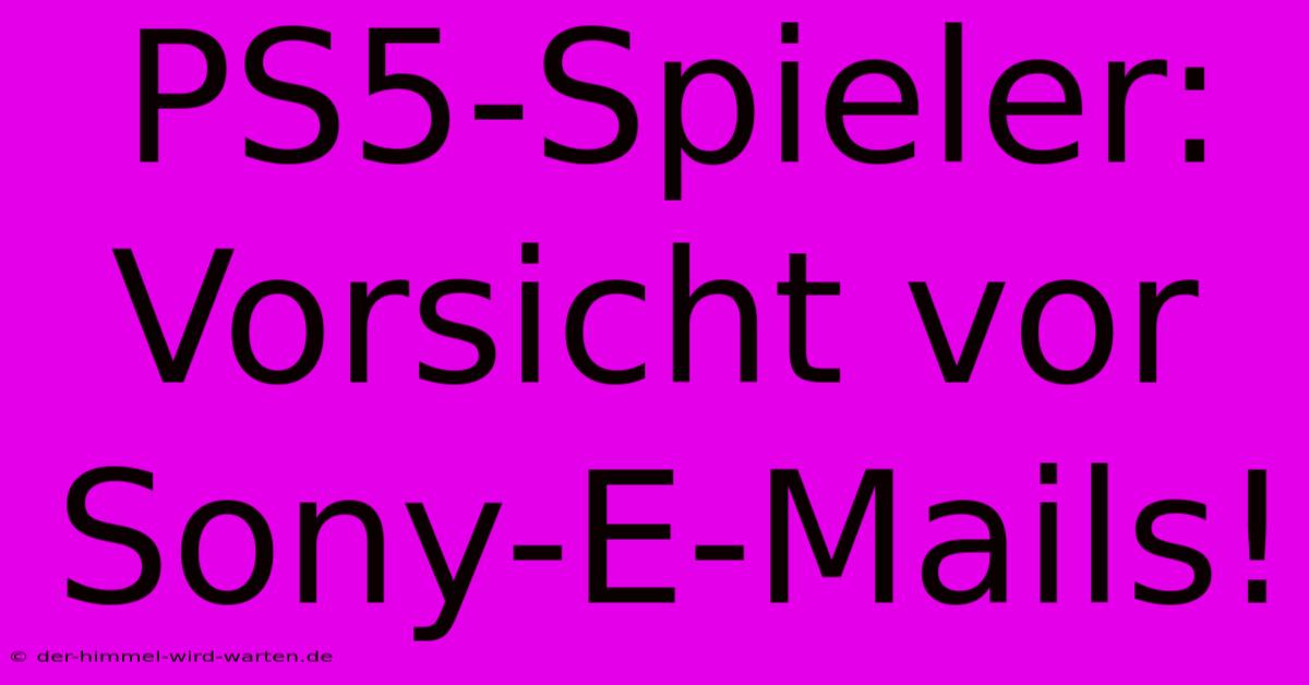 PS5-Spieler: Vorsicht Vor Sony-E-Mails!