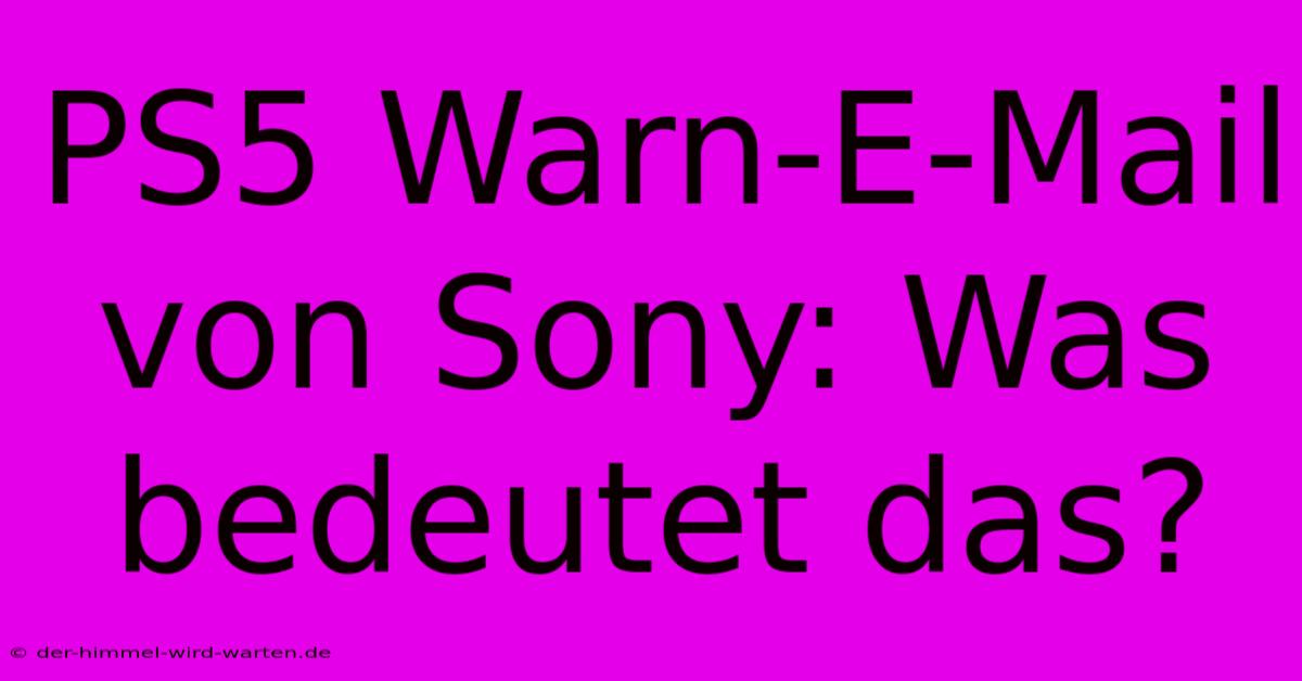 PS5 Warn-E-Mail Von Sony: Was Bedeutet Das?