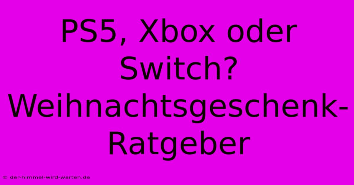 PS5, Xbox Oder Switch?  Weihnachtsgeschenk-Ratgeber