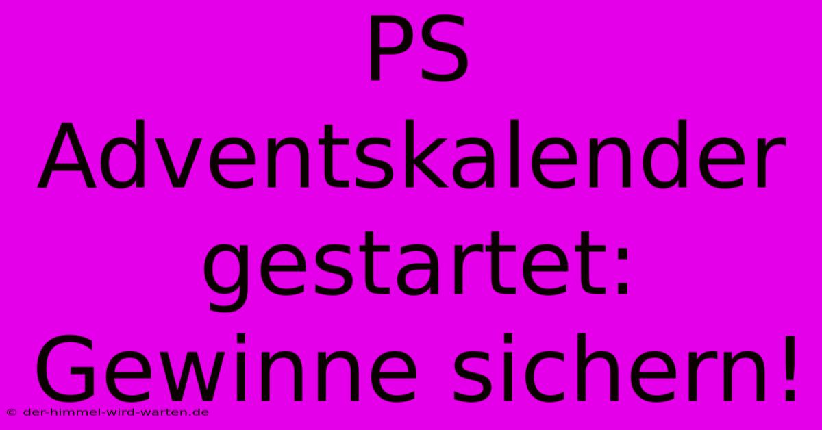 PS Adventskalender Gestartet: Gewinne Sichern!