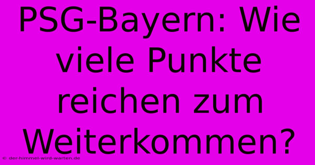 PSG-Bayern: Wie Viele Punkte Reichen Zum Weiterkommen?